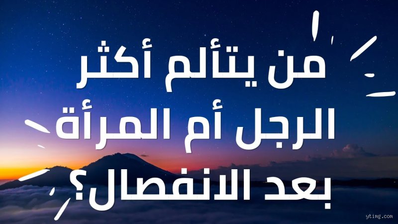 من يتألم أكثر بعد الفراق الرجل أم المرأة؟