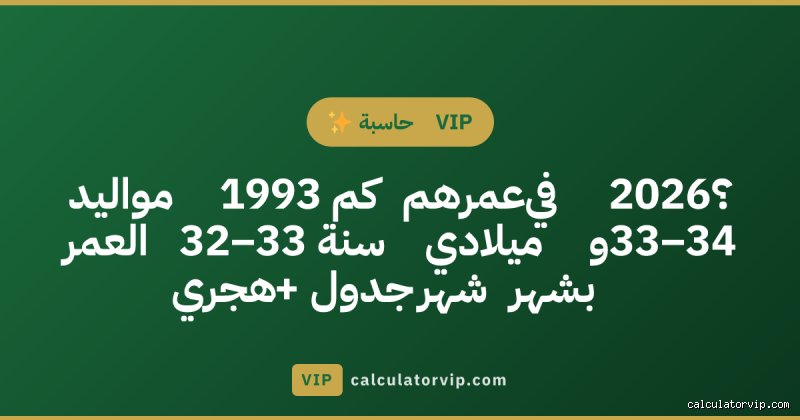 مواليد 1993 كم عمره الآن 2026؟
