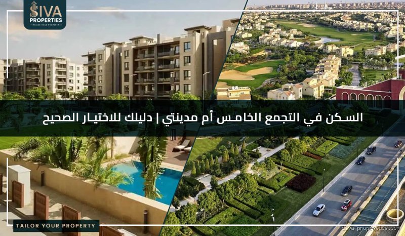 ما الأحسن في السكن مدينتي ولا التجمع الخامس؟ دليل عملي بعيداً عن كليشيهات السماسرة