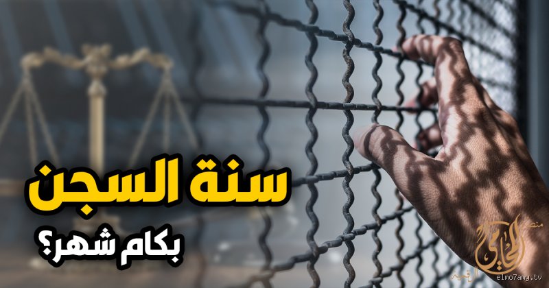 سنه السجن العادية كام شهر؟ الحقيقة القانونية وراء حساب العقوبات